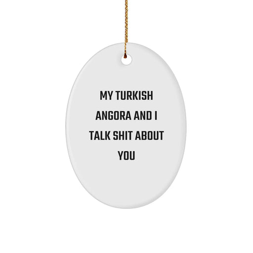 Funny Turkish Angora Cat Gifts for Friends - My Turkish Angora And I Talk Shit About You Oval Ornament, Christmas Unique Gifts from Men to Turkish Angora Cat Lovers - Image 1