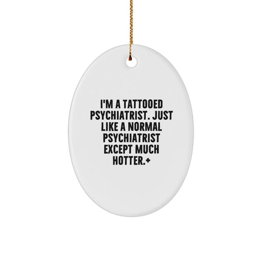 Funny Psychiatrist Gifts for Men - Oval Ornament with Tattooed Psychiatrist Quote - Christmas Unique Gifts from Friends for Family - Image 1