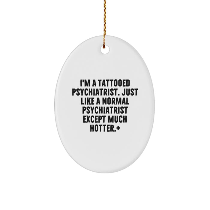 Funny Psychiatrist Gifts for Men - Oval Ornament with Tattooed Psychiatrist Quote - Christmas Unique Gifts from Friends for Family - Image 1