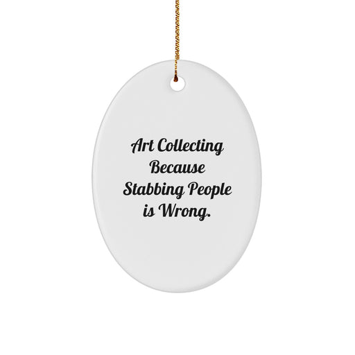 Art Collecting Funny Oval Ornament Gifts from Men to Friends for Women with 'Art Collecting Because Stabbing People Is Wrong' Quote - Image 1