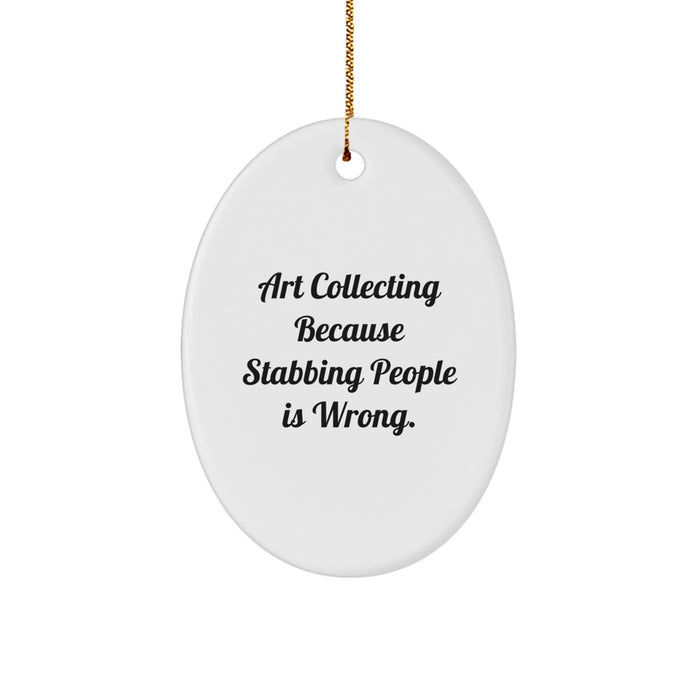 Art Collecting Funny Oval Ornament Gifts from Men to Friends for Women with 'Art Collecting Because Stabbing People Is Wrong' Quote - Image 1