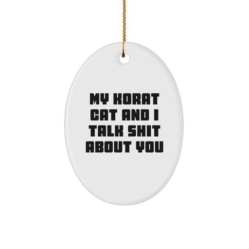 Funny Korat Cat Gifts from Family - Oval Ornament with 'My Korat Cat And I Talk Shit About You' Quote for Korat Cat Lovers - Image 1