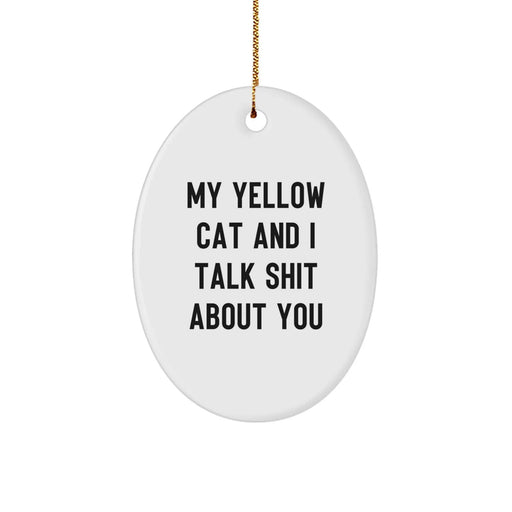 Funny Yellow Cat Lover Gifts, Oval Ornament, My Yellow Cat And I Talk Shit About You, Christmas Unique Gifts, Gifts from Family to Friends - Image 1