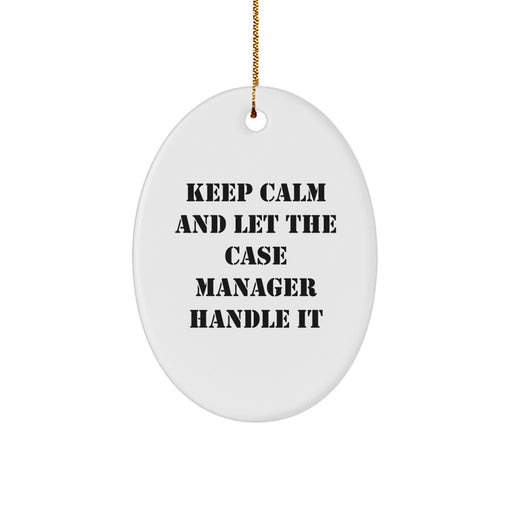 Funny Case Manager Oval Ornament Gifts from Friends to Case Managers - Keep Calm And Let The Case Manager Handle It - Image 1