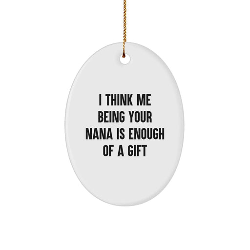 Funny Nana Oval Ornament Gifts from Family for Christmas - 'I Think Me Being Your Nana Is Enough Of A Gift', - Image 1