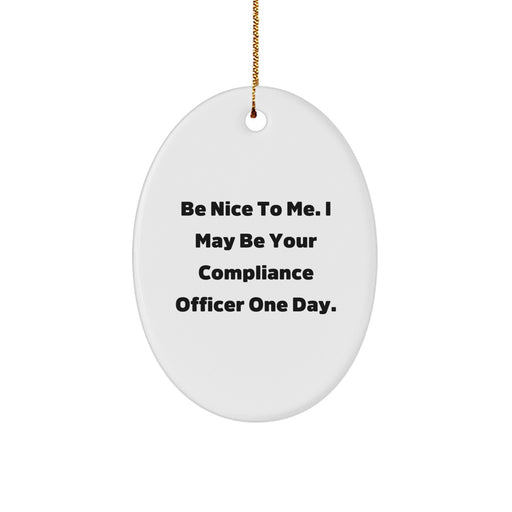 Compliance Officer Gift, Funny Oval Ornament with 'Be Nice To Me. I May Be Your Compliance Officer One Day.', Christmas Unique Gifts from Friends - Image 1