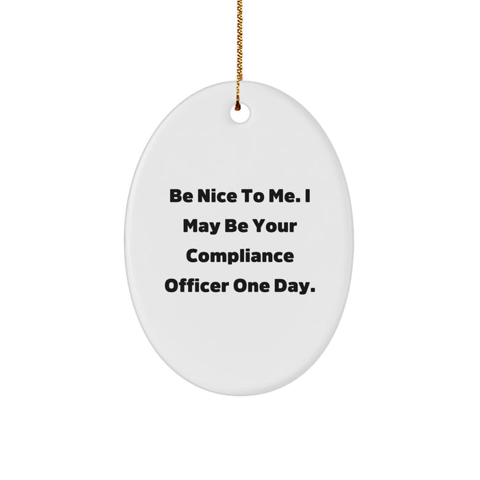 Compliance Officer Gift, Funny Oval Ornament with 'Be Nice To Me. I May Be Your Compliance Officer One Day.', Christmas Unique Gifts from Friends - Image 1