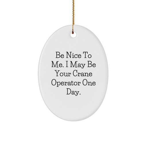 Funny Quote Crane Operator Gifts for Men, Oval Ornament with Be Nice To Me. I May Be Your Crane Operator One Day. Christmas Unique Gifts from Friends - Image 1
