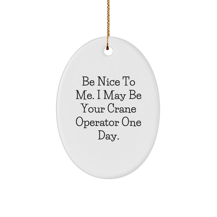 Funny Quote Crane Operator Gifts for Men, Oval Ornament with Be Nice To Me. I May Be Your Crane Operator One Day. Christmas Unique Gifts from Friends - Image 1