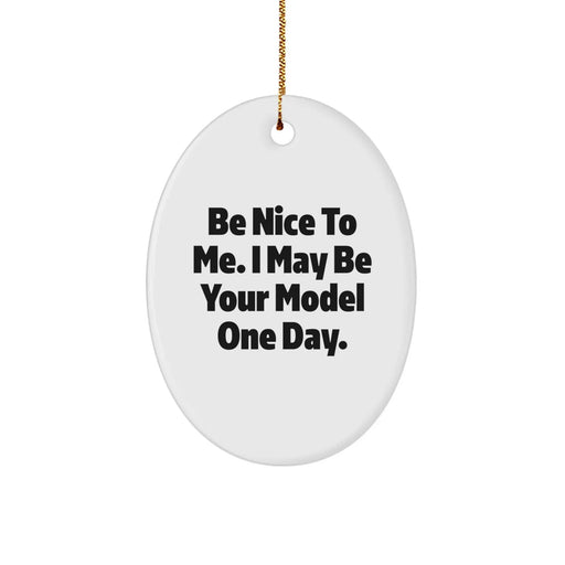 Funny Model Gifts from Friends - Be Nice To Me. I May Be Your Model One Day. Oval Ornament, Christmas Unique Gifts for Model - Image 1