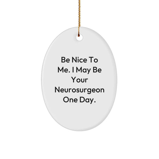 Funny Neurosurgeon Gifts from Friends to Neurosurgeon Men - Christmas Unique Ornament, 'Be Nice To Me. I May Be Your Neurosurgeon One Day.' - Image 1