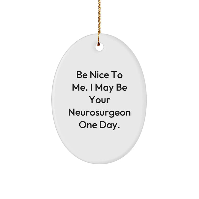 Funny Neurosurgeon Gifts from Friends to Neurosurgeon Men - Christmas Unique Ornament, 'Be Nice To Me. I May Be Your Neurosurgeon One Day.' - Image 1