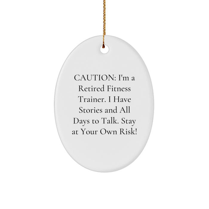 Funny Fitness Trainer Gifts from Friends for Christmas - Oval Ornament Caution: I'm A Retired Fitness Trainer. I Have Stories And All Days To Talk. Stay At Your Own Risk! - Image 1