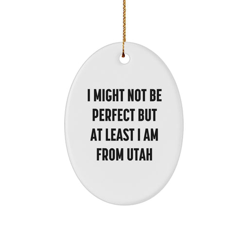 Utah Oval Ornament Gifts from Friends and Family - 'I Might Not Be Perfect But At Least I Am From Utah' - Unique Christmas Decorations - Image 1
