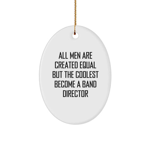 Funny Band Director Gifts from Men - All Men Are Created Equal But Coolest Become a Band Director Oval Ornament for Christmas Unique Gifts - Image 1