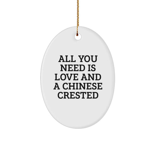 Funny Chinese Crested Dog Oval Ornament Gifts from Friends for Chinese Crested Dog Lovers at Christmas Time, All You Need Is Love And A Chinese Crested, Unique Christmas Unique Gifts - Image 1