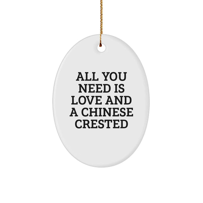 Funny Chinese Crested Dog Oval Ornament Gifts from Friends for Chinese Crested Dog Lovers at Christmas Time, All You Need Is Love And A Chinese Crested, Unique Christmas Unique Gifts - Image 1