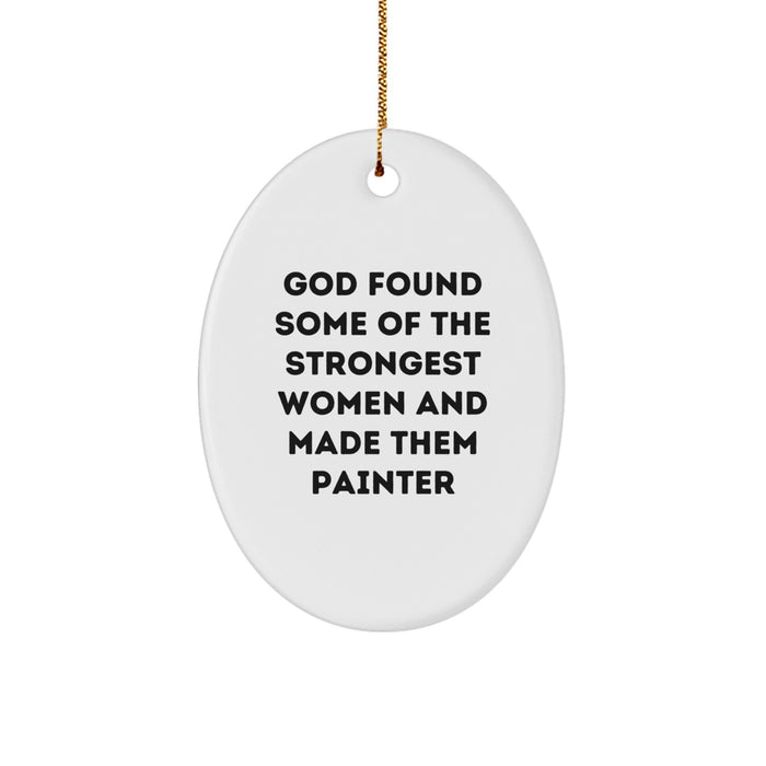 Gifts from Men for Painter Women - Oval Ornament, Funny Quote - God Found Some Of The Strongest Women And Made Them Painter - White Oval Shape Christmas Unique Gifts - Image 1