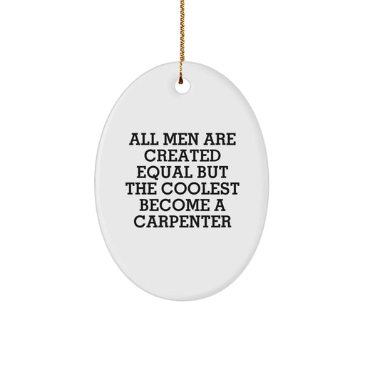 Funny Carpenter Gifts for Men - Oval Ornament, Inspirational Quote, 'All Men Are Created Equal But The Coolest Become A Carpenter' - Christmas Unique Gifts from Men to Carpenter - Image 1