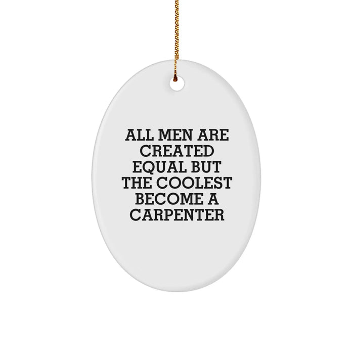 Funny Carpenter Gifts for Men - Oval Ornament, Inspirational Quote, 'All Men Are Created Equal But The Coolest Become A Carpenter' - Christmas Unique Gifts from Men to Carpenter - Image 1