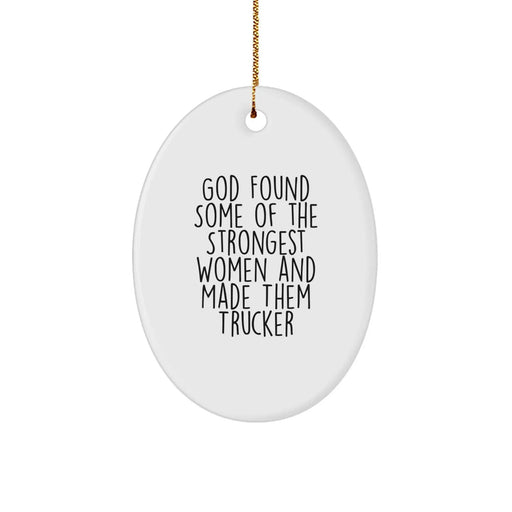 Funny Trucker Gifts from Men to Friends - Christmas Unique Oval Ornament - God Found Some Of The Strongest Women And Made Them Trucker - Image 1