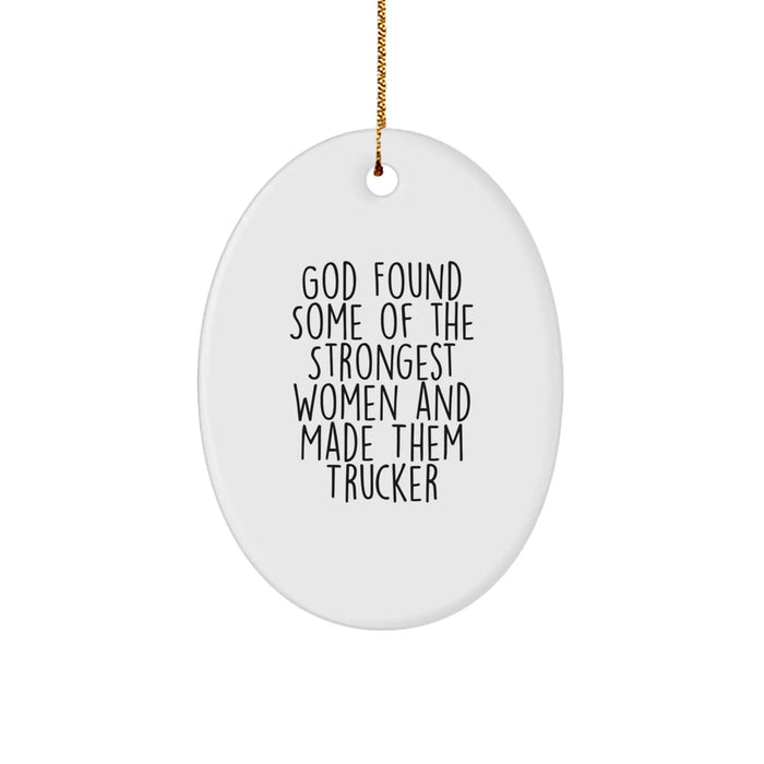 Funny Trucker Gifts from Men to Friends - Christmas Unique Oval Ornament - God Found Some Of The Strongest Women And Made Them Trucker - Image 1