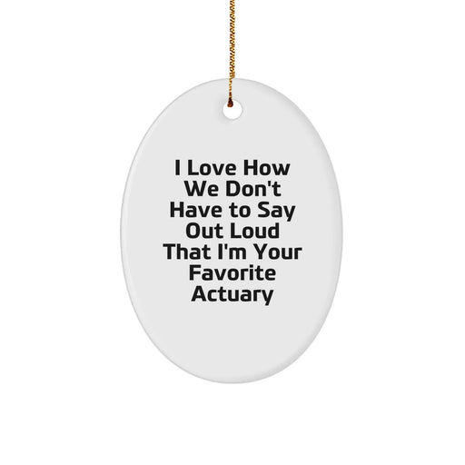 Funny Actuary Gifts from Men - Oval Ornament I Love How We Don't Have To Say Out Loud That I'm Your Favorite Actuary - Christmas Unique Gifts for Actuaries - Image 1