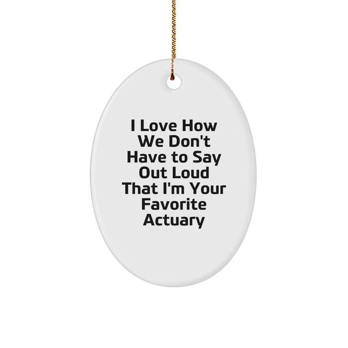 Funny Actuary Gifts from Men - Oval Ornament I Love How We Don't Have To Say Out Loud That I'm Your Favorite Actuary - Christmas Unique Gifts for Actuaries - Image 1
