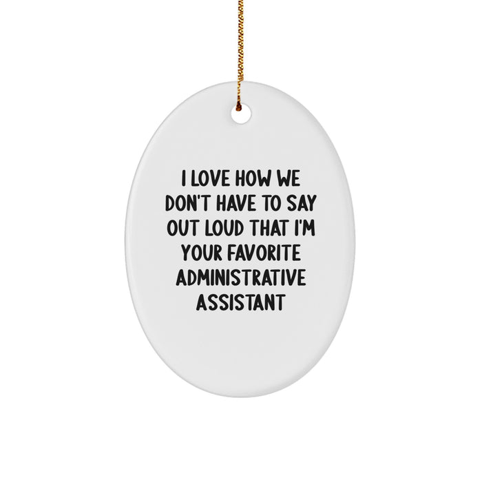 Administrative Assistant Gifts for Christmas - Funny Oval Ornament Gifts from Coworkers, Friends, Family - I Love How We Don't Have To Say Out Loud That I'm Your Favorite Administrative Assistant - Image 1