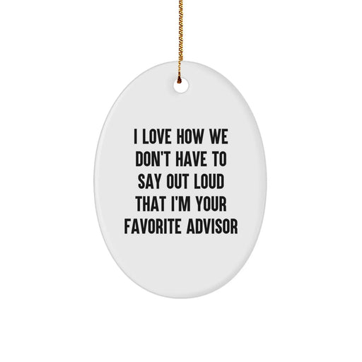 Funny Advisor Christmas Unique Gifts - Oval Ornament for Men or Women, Gifts from Family or Friends with Quote 'I Love How We Don't Have To Say Out Loud That I'm Your Favorite Advisor' - Image 1