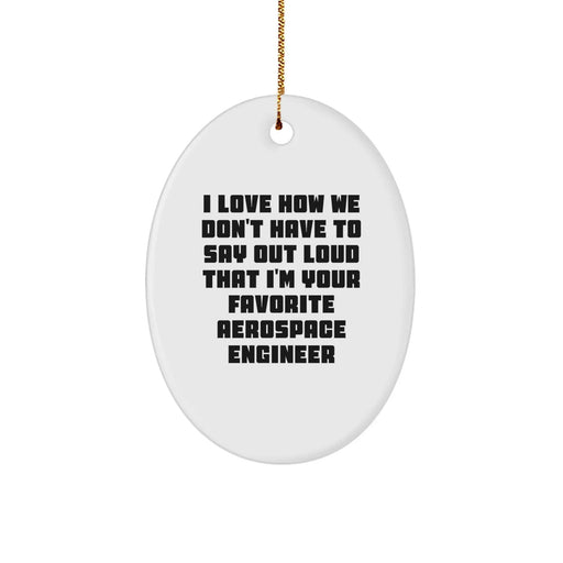 Funny Aerospace Engineer Gift for Friends, Men - Oval Ornament with I Love How We Don't Have To Say Out Loud That I'm Your Favorite Aerospace Engineer Quote, Christmas Unique Gifts from Family - Image 1