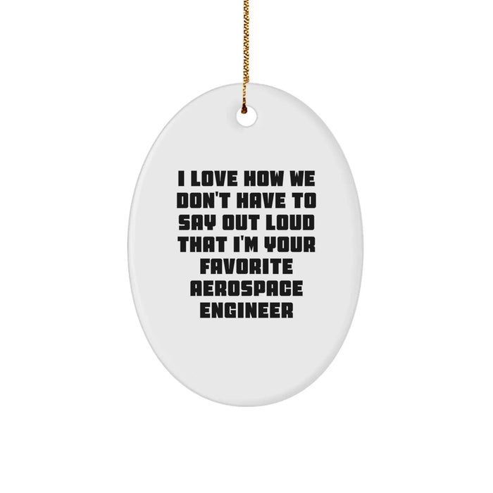 Funny Aerospace Engineer Gift for Friends, Men - Oval Ornament with I Love How We Don't Have To Say Out Loud That I'm Your Favorite Aerospace Engineer Quote, Christmas Unique Gifts from Family - Image 1