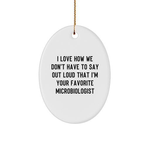 Funny Microbiologist Gifts from Friends, Oval Ornament with 'I Love How We Don't Have To Say Out Loud That I'm Your Favorite Microbiologist' Quote for Christmas Unique Gifts for Microbiologists - Image 1