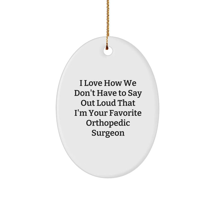 Funny Orthopedic Surgeon Gifts for Him - Oval Ornament with I Love How We Don't Have To Say Out Loud That I'm Your Favorite Orthopedic Surgeon Quote - Perfect Christmas Unique Gifts from Friends - Image 1