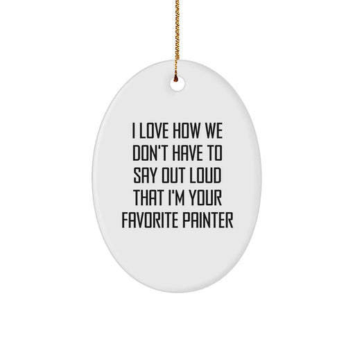 Funny Painter Gifts from Friends - Oval Ornament for Favorite Painter, Unique Christmas Decor, I Love How We Don't Have To Say Out Loud That - Image 1