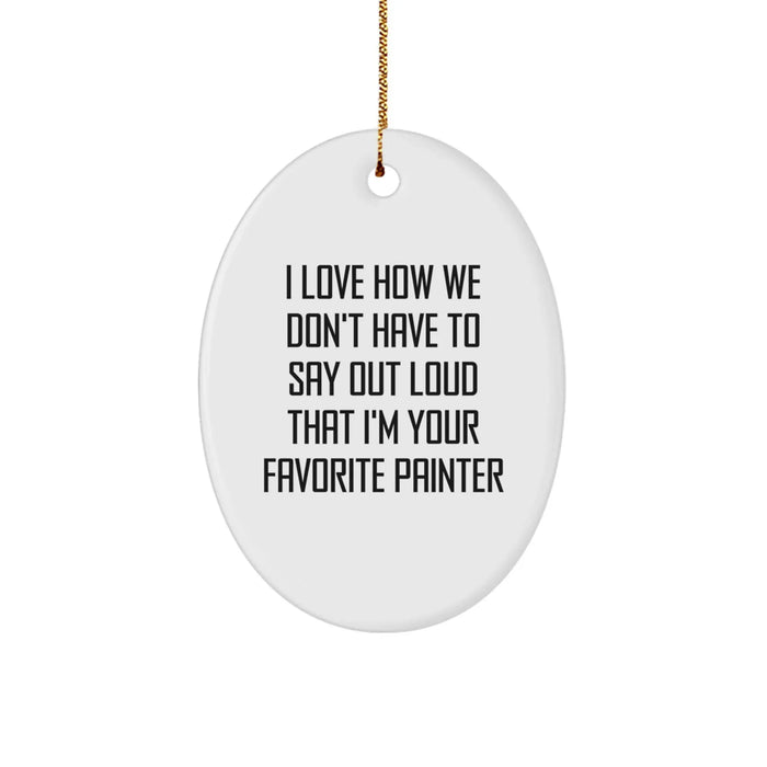 Funny Painter Gifts from Friends - Oval Ornament for Favorite Painter, Unique Christmas Decor, I Love How We Don't Have To Say Out Loud That - Image 1