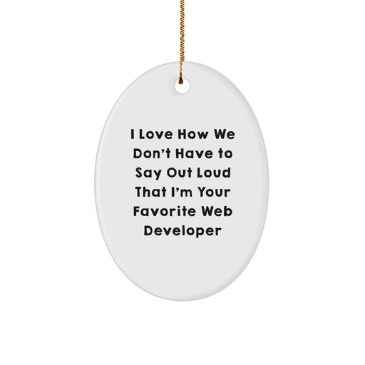 Funny Web Developer Gifts for Him, Oval Ornament for Web Developer Lover, I Love How We Don't Have To Say Out Loud That I'm Your Favorite Web Developer Friend - Image 1