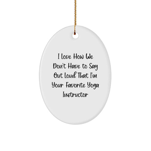 Funny Yoga Instructor Oval Ornament Gifts from Men to Women Friends Family - 'I Love How We Don't Have To Say Out Loud That I'm Your Favorite Yoga Instructor' Christmas Unique Gifts - Image 1