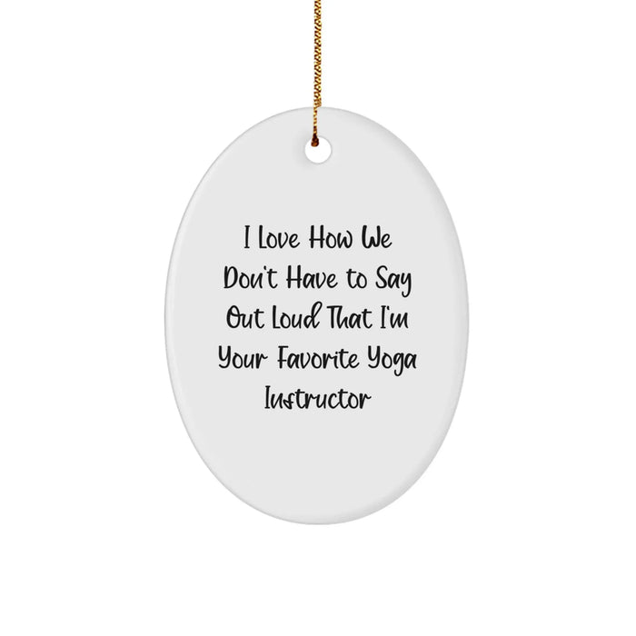 Funny Yoga Instructor Oval Ornament Gifts from Men to Women Friends Family - 'I Love How We Don't Have To Say Out Loud That I'm Your Favorite Yoga Instructor' Christmas Unique Gifts - Image 1