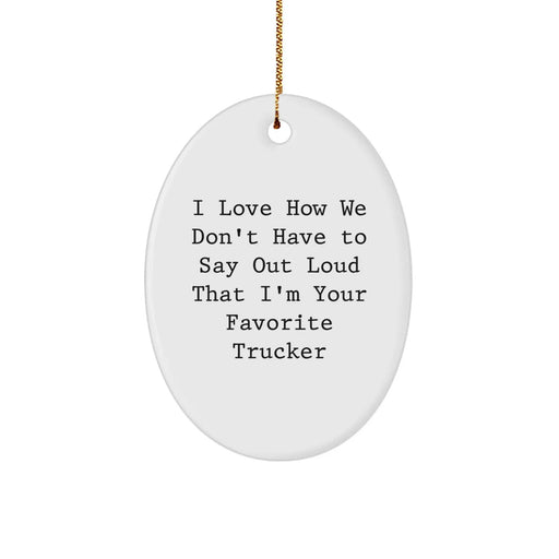 Funny Trucker Gifts for Men, Oval Ornament I Love How We Don't Have To Say Out Loud That I'm Your Favorite Trucker Christmas Unique Gift - Image 1
