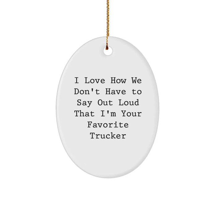 Funny Trucker Gifts for Men, Oval Ornament I Love How We Don't Have To Say Out Loud That I'm Your Favorite Trucker Christmas Unique Gift - Image 1