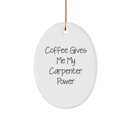 Funny Carpenter Christmas Oval Ornament Gifts from Men to Friends - 'Coffee Gives Me My Carpenter Power' - Unique Gift Ideas for Him - Image 1