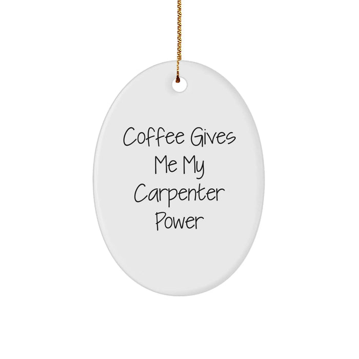 Funny Carpenter Christmas Oval Ornament Gifts from Men to Friends - 'Coffee Gives Me My Carpenter Power' - Unique Gift Ideas for Him - Image 1