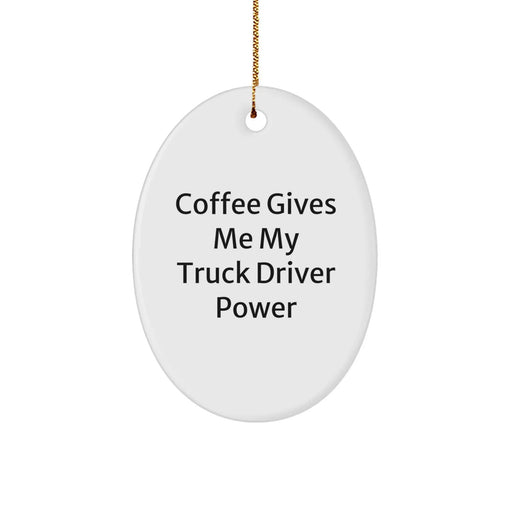 Funny Truck Driver Oval Ornament Gifts from Friends for Men, Coffee Gives Me My Truck Driver Power, Unique Christmas Unique Gifts - Image 1