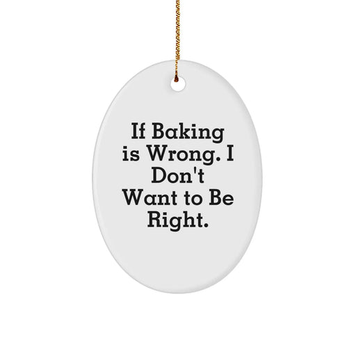 Baking Gifts from Friends for Christmas - Oval Ornament with Funny Quote - 'If Baking Is Wrong. I Don't Want To Be Right.' - Image 1