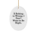 Baking Gifts from Friends for Christmas - Oval Ornament with Funny Quote - 'If Baking Is Wrong. I Don't Want To Be Right.' - Image 1