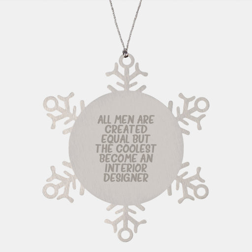 Funny Snowflake Ornament Gifts for Interior Designer Friends, 'All Men Are Created Equal But The Coolest Become An Interior Designer' Quote, Unique Christmas Unique Gift from Men to Women - Image 1