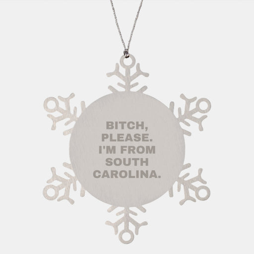 Funny Snowflake Ornament from South Carolina, 'B-tch, Please. I'm From South Carolina.' Gifts for South Carolina Lovers and Friends - Image 1