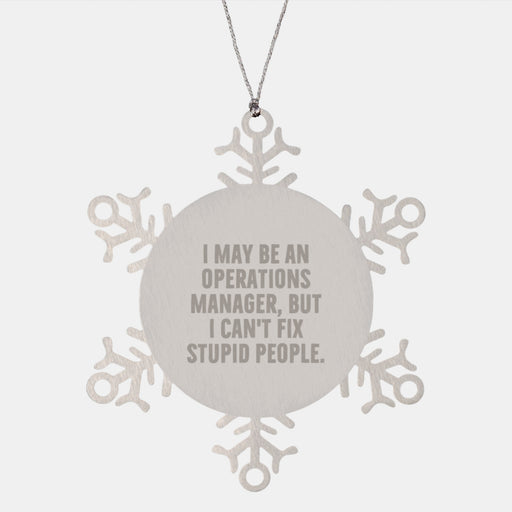 Funny Operations Manager Snowflake Ornament, Gifts from Friends for Christmas, 'I May Be An Operations Manager, But I Can't Fix Stupid People.' - Image 1