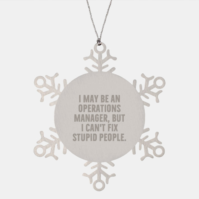Funny Operations Manager Snowflake Ornament, Gifts from Friends for Christmas, 'I May Be An Operations Manager, But I Can't Fix Stupid People.' - Image 1